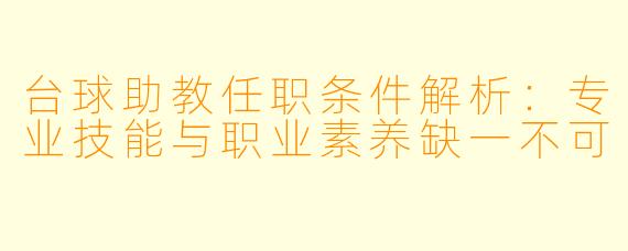 台球助教任职条件解析：专业技能与职业素养缺一不可