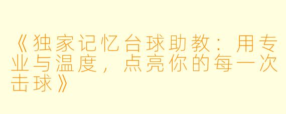 《独家记忆台球助教:用专业与温度,点亮你的每一次击球》