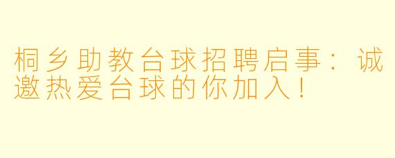 桐乡助教台球招聘启事：诚邀热爱台球的你加入！