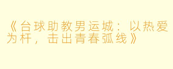 《台球助教男运城：以热爱为杆，击出青春弧线》