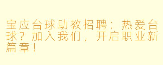 宝应台球助教招聘：热爱台球？加入我们，开启职业新篇章！