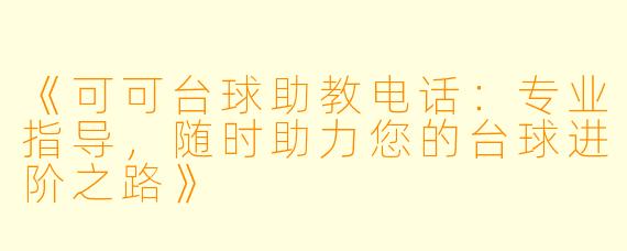《可可台球助教电话：专业指导，随时助力您的台球进阶之路》