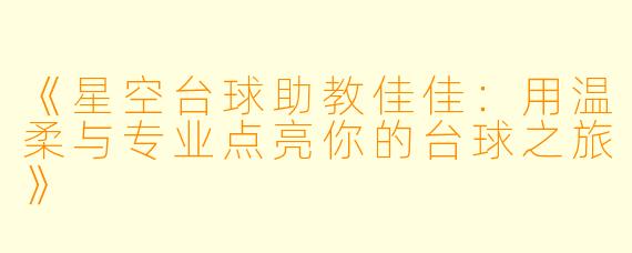 《星空台球助教佳佳：用温柔与专业点亮你的台球之旅》