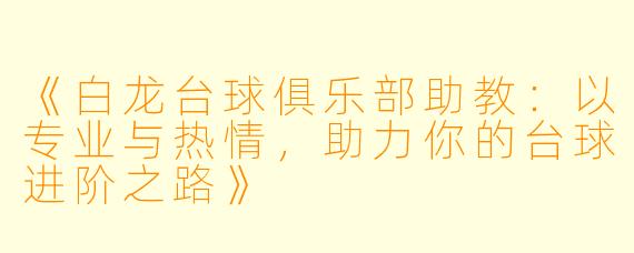 《白龙台球俱乐部助教：以专业与热情，助力你的台球进阶之路》