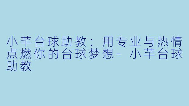 小芊台球助教：用专业与热情点燃你的台球梦想-小芊台球助教