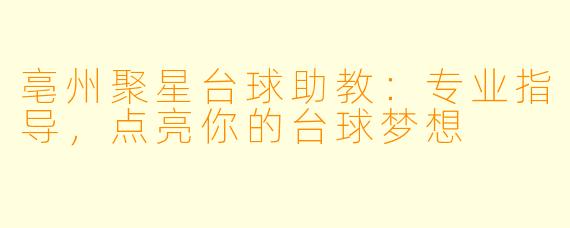 亳州聚星台球助教：专业指导，点亮你的台球梦想