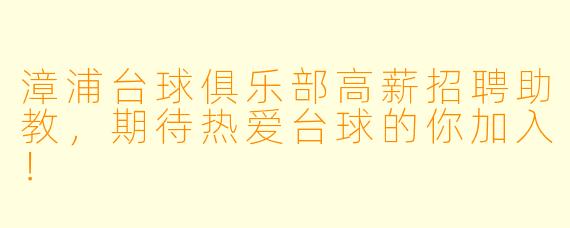 漳浦台球俱乐部高薪招聘助教，期待热爱台球的你加入！