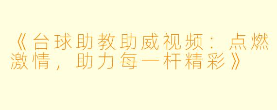 《台球助教助威视频：点燃激情，助力每一杆精彩》