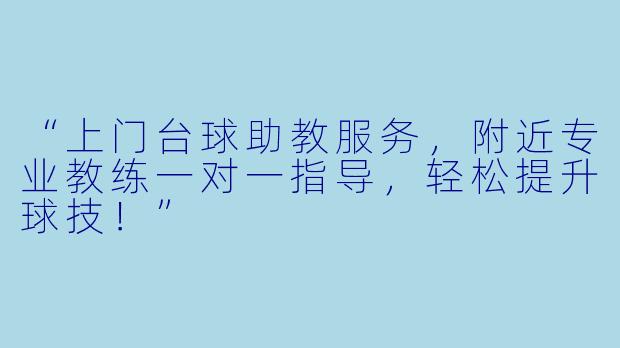“上门台球助教服务，附近专业教练一对一指导，轻松提升球技！”