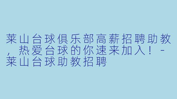 莱山台球俱乐部高薪招聘助教，热爱台球的你速来加入！-莱山台球助教招聘