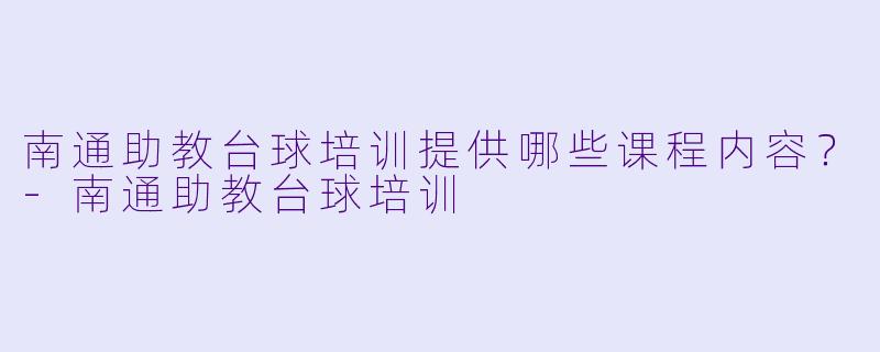 南通助教台球培训提供哪些课程内容？-南通助教台球培训