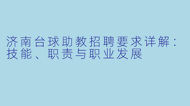 济南台球助教招聘要求详解：技能、职责与职业发展