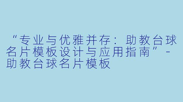 “专业与优雅并存：助教台球名片模板设计与应用指南”-助教台球名片模板