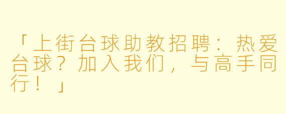 「上街台球助教招聘：热爱台球？加入我们，与高手同行！」