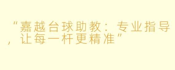 “嘉越台球助教:专业指导,让每一杆更精准”