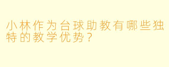 小林作为台球助教有哪些独特的教学优势?