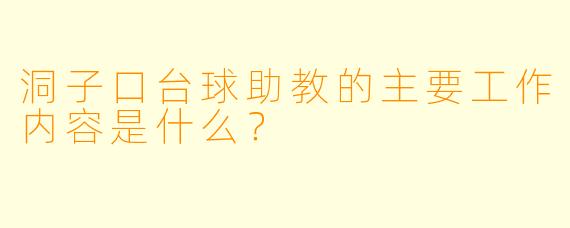 洞子口台球助教的主要工作内容是什么？