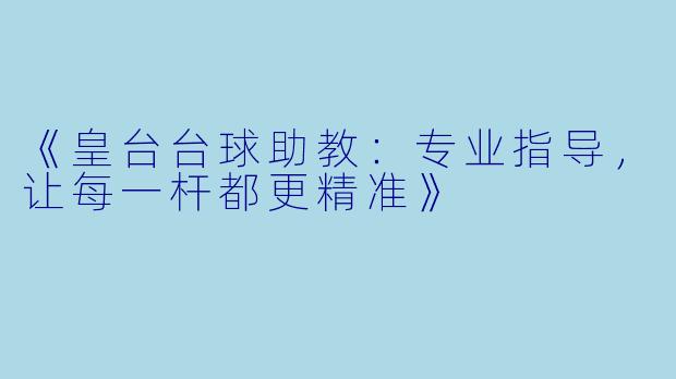 《皇台台球助教：专业指导，让每一杆都更精准》