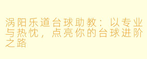 涡阳乐道台球助教：以专业与热忱，点亮你的台球进阶之路