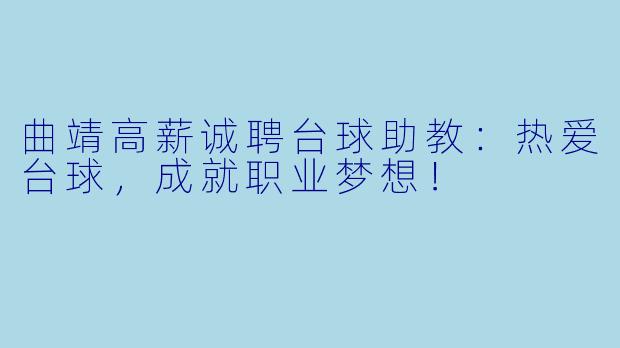 曲靖高薪诚聘台球助教：热爱台球，成就职业梦想！