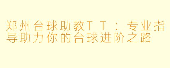 郑州台球助教TT:专业指导助力你的台球进阶之路