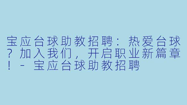 宝应台球助教招聘：热爱台球？加入我们，开启职业新篇章！-宝应台球助教招聘