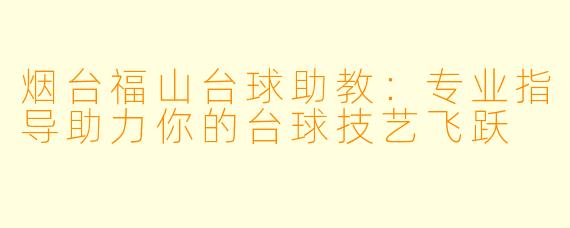 烟台福山台球助教：专业指导助力你的台球技艺飞跃