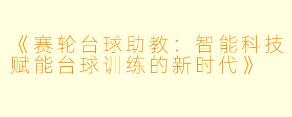 《赛轮台球助教：智能科技赋能台球训练的新时代》