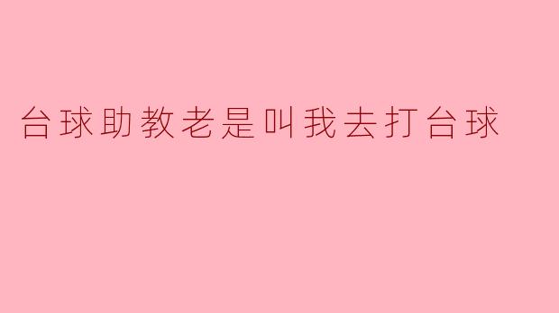 台球助教老是叫我去打台球