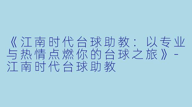 《江南时代台球助教:以专业与热情点燃你的台球之旅》-江南时代台球助教