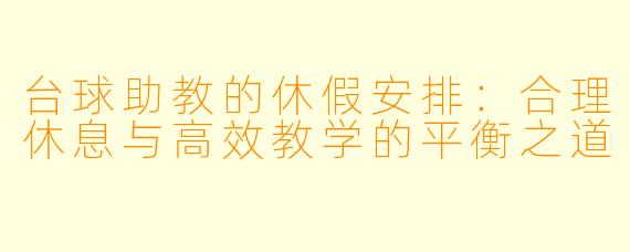 台球助教的休假安排:合理休息与高效教学的平衡之道