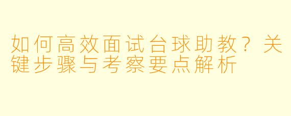 如何高效面试台球助教?关键步骤与考察要点解析