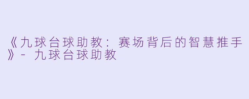 《九球台球助教：赛场背后的智慧推手》-九球台球助教