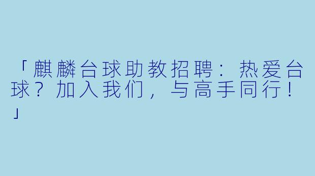 「麒麟台球助教招聘：热爱台球？加入我们，与高手同行！」