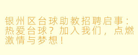 银州区台球助教招聘启事:热爱台球?加入我们,点燃激情与梦想!