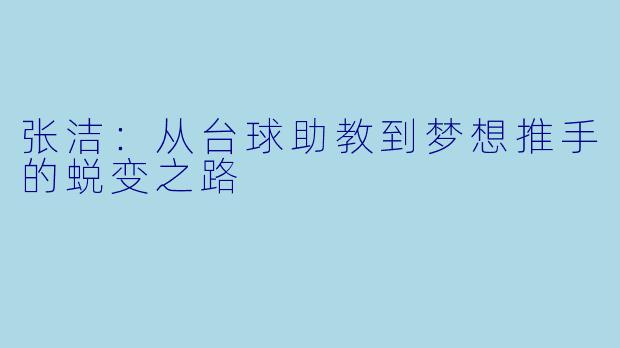张洁:从台球助教到梦想推手的蜕变之路