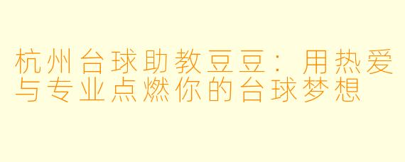 杭州台球助教豆豆:用热爱与专业点燃你的台球梦想