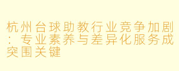 杭州台球助教行业竞争加剧:专业素养与差异化服务成突围关键