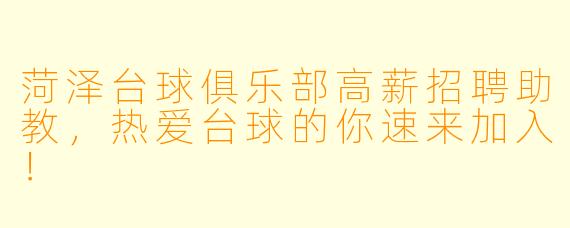 菏泽台球俱乐部高薪招聘助教,热爱台球的你速来加入!