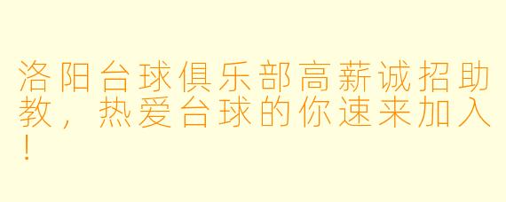 洛阳台球俱乐部高薪诚招助教,热爱台球的你速来加入!