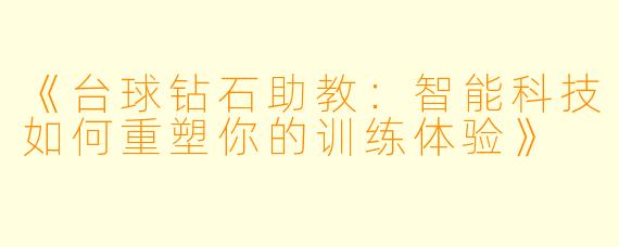 《台球钻石助教:智能科技如何重塑你的训练体验》