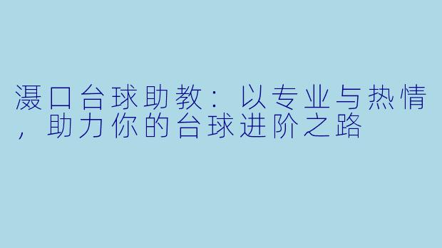 滠口台球助教:以专业与热情,助力你的台球进阶之路