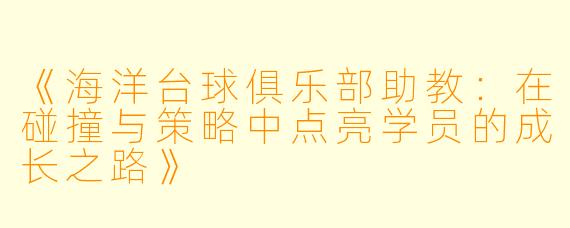 《海洋台球俱乐部助教:在碰撞与策略中点亮学员的成长之路》
