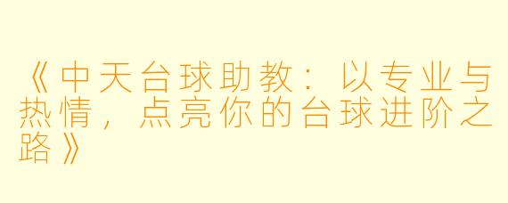 《中天台球助教:以专业与热情,点亮你的台球进阶之路》