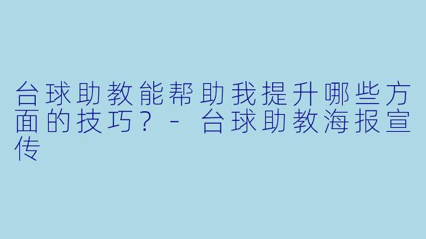 台球助教能帮助我提升哪些方面的技巧？-台球助教海报宣传