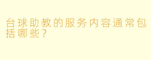 台球助教的服务内容通常包括哪些？