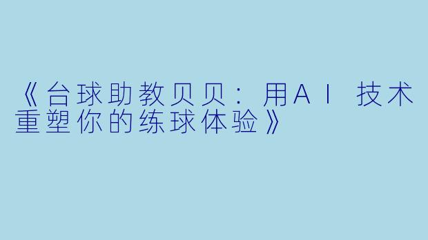 《台球助教贝贝:用AI技术重塑你的练球体验》