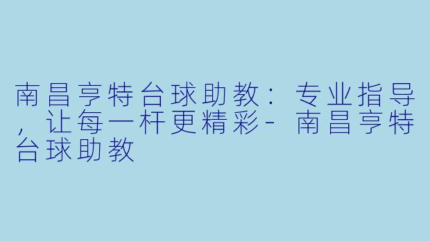 南昌亨特台球助教:专业指导,让每一杆更精彩-南昌亨特台球助教