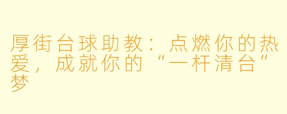 厚街台球助教:点燃你的热爱,成就你的“一杆清台”梦