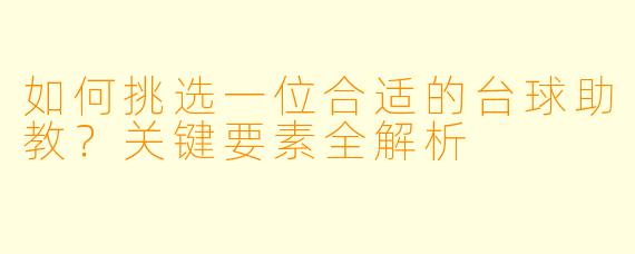 如何挑选一位合适的台球助教?关键要素全解析
